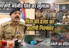 प्यार में रोड़ा बने पिता की हत्या! एसएसपी नवनीत सिंह ने किया सनसनीखेज खुलासा