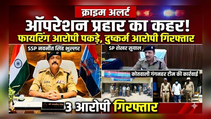 ऑपरेशन प्रहार का असर फायरिंग करने वाले बदमाश और दुष्कर्म आरोपी गिरफ्तार